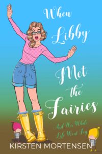 When Libby Met the Fairies and Her Whole Life Went Fey by Kirsten Mortensen